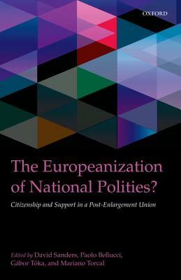 The Europeanization of National Polities?: Citizenship and Support in a Post-Enlargement Union by Gabor Toka, David Sanders, Paolo Bellucci