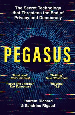 Pegasus: The Secret Technology that Threatens the End of Privacy and Democracy by Sandrine Rigaud, Laurent Richard