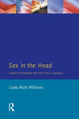 Sex in the Head: Visions of Femininity and Film in D.H. Lawrence by Linda R. Williams