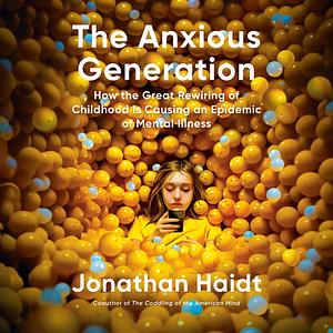 The Anxious Generation: How The Great Rewiring of Childhood is Causing an Epidemic of Mental Illness by Jonathan Haidt