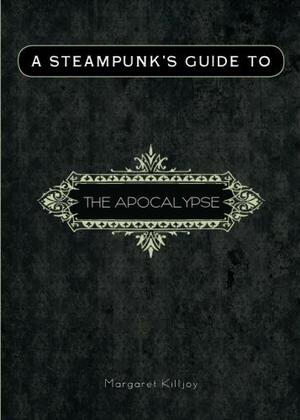 A Steampunk's Guide to the Apocalypse by Margaret Killjoy