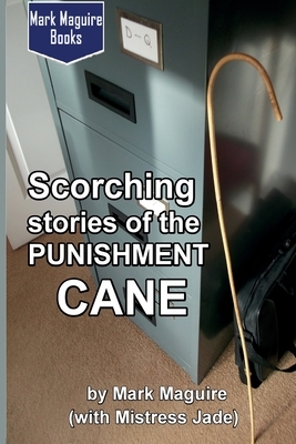 Scorching Stories of the Punishment Cane by Mark Maguire, Mistress Jade