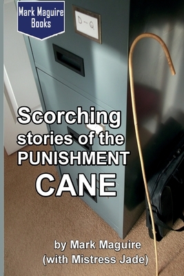 Scorching Stories of the Punishment Cane by Mistress Jade, Mark Maguire