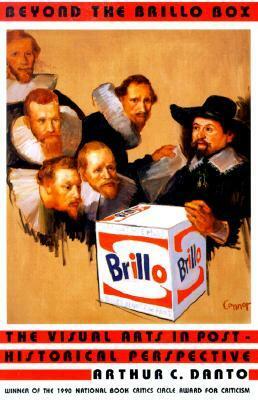Beyond the Brillo Box: The Visual Arts in Post-Historical Perspective by Arthur C. Danto