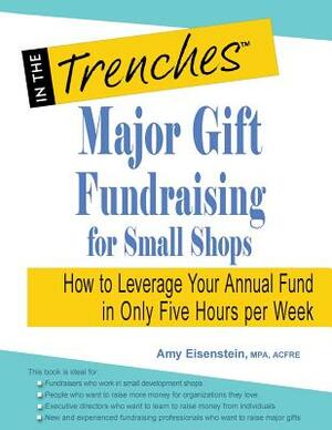 Major Gift Fundraising for Small Shops: How to Leverage Your Annual Fund in Only Five Hours Per Week by Amy Eisenstein