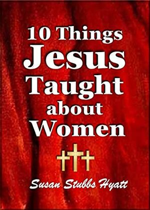 10 Things Jesus Taught about Women by Susan Hyatt