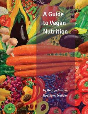 A Guide to Vegan Nutrition by George Eisman