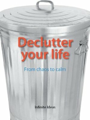 Declutter your life by Infinite Ideas