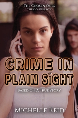 The Chosen Ones: The Conspiracy: Crime In Plain Sight: Based On A True Story by Michelle Reid