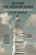 Beyond The Broken Years: Australian military history in 1000 books by Peter Stanley