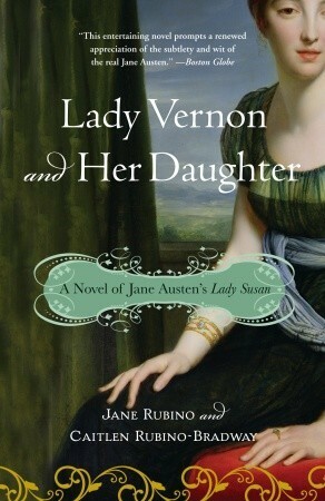 Lady Vernon and Her Daughter: A Novel of Jane Austen's Lady Susan by Jane Rubino, Caitlen Rubino-Bradway