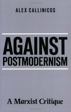 Against Postmodernism: A Marxist Critique by Alex Callinicos