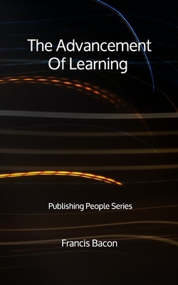 The Advancement Of Learning - Publishing People Series by Sir Francis Bacon