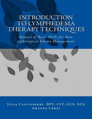 Introduction to Lymphedema Therapy Techniques: Manual of Basic Skills for Non-pathological Edema Management by Julia Castleberry, Amanda Cross