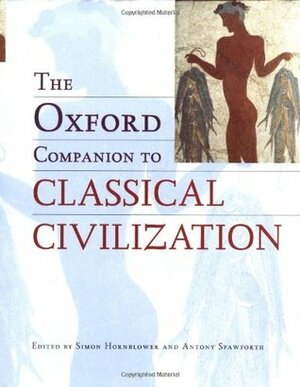 The Oxford Companion to Classical Civilization by Esther Eidinow, Simon Hornblower, Antony Spawforth