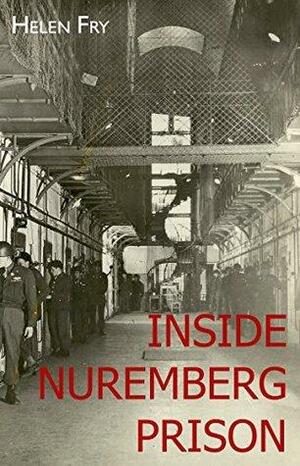 Inside Nuremberg Prison: Hitler's Henchmen Behind Bars by Helen Fry