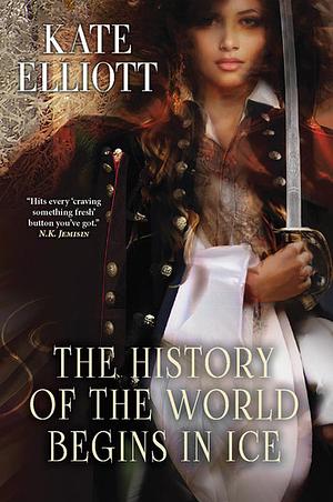 The History of the World Begins in Ice by Kate Elliott