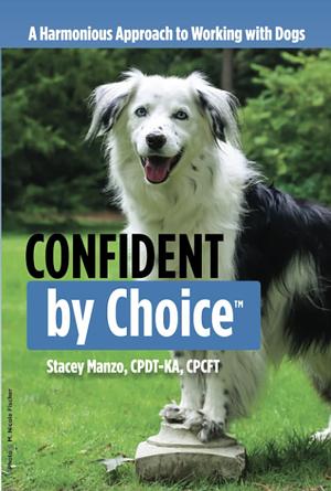 Confident by Choice: A Harmonious Approach to Working with Dogs by Stacey Manzo