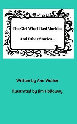 The Girl Who Liked Marbles And Other Stories... by Ann Walker