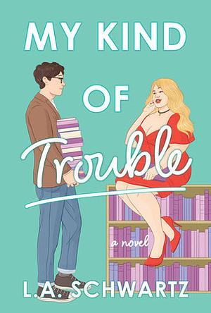 My Kind of Trouble: The perfect bookish, enemies-to-lovers rom-com by L.A. Schwartz