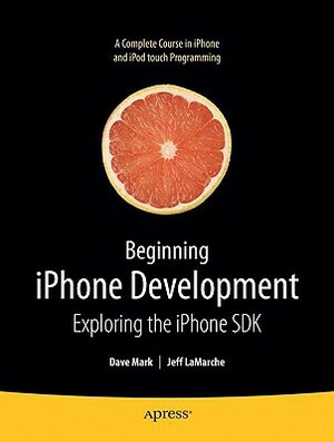 Beginning iPhone Development: Exploring the iPhone SDK by Dave Mark, Jeff LaMarche