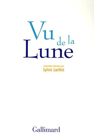 Vu de la Lune: Nouvelles Optimistes by Sylvie Lœillet