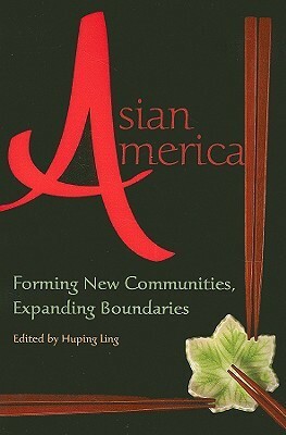 Asian America: Forming New Communities, Expanding Boundaries by Linda Trinh Vo, Huping Ling, Wei Li, Haiming Liu, Ling Arenson, Allyson Tintiangco-Cubalse, Angie Chung, Li Zong, Yuan Shu, Peter Li, Min Zhou, Wei Zeng