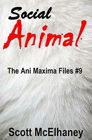 Social Animal: The Ani Maxima Files #9 by Scott McElhaney
