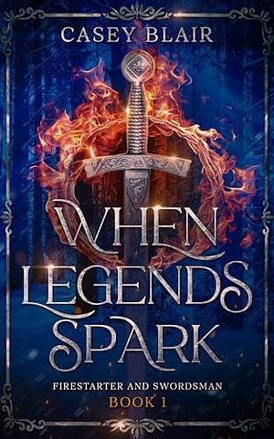 When Legends Spark by Casey Blair, Casey Blair