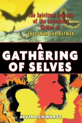 A Gathering of Selves: The Spiritual Journey of the Legendary Writer of Superman and Batman by Alvin Schwartz