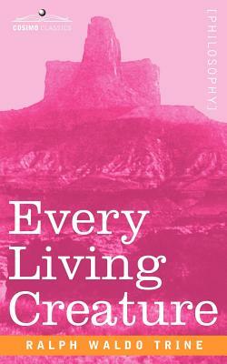 Every Living Creature by Ralph Waldo Trine