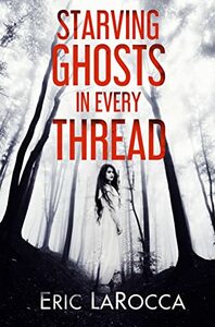 Starving Ghosts in Every Thread by Eric LaRocca