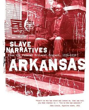 Arkansas Slave Narratives: Slave Narratives from the Federal Writers' Project 1936-1938 by 