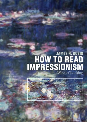 How to Read Impressionism: Ways of Looking by James Rubin