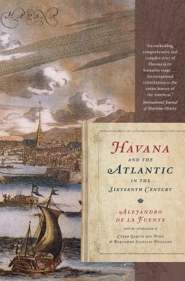 Havana and the Atlantic in the Sixteenth Century by Alejandro de la Fuente