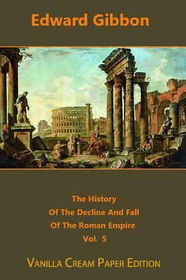 The History Of The Decline And Fall Of The Roman Empire volume 5 by Edward Gibbon