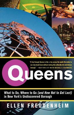 Queens: What to Do, Where to Go (and How Not to Get Lost) in New York's Undiscovered Borough by Ellen Freudenheim