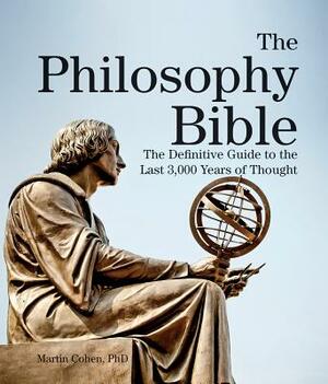 The Philosophy Bible: The Definitive Guide to the Last 3,000 Years of Thought by Martin Cohen