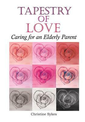 Tapestry of Love: Caring for an Elderly Parent by Christine Sykes