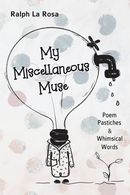 My Miscellaneous Muse: Poem Pastiches & Whimsical Words by Ralph La Rosa
