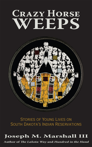 Crazy Horse Weeps: Stories of Young Lives on South Dakota's Indian Reservations by Joseph M. Marshall III