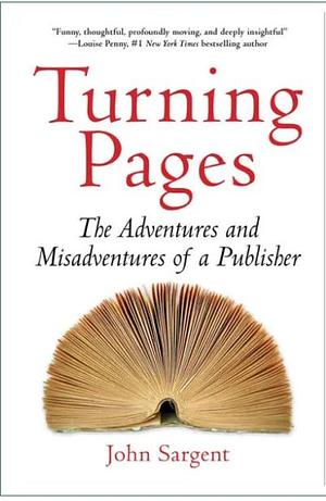 Turning Pages: The Adventures and Misadventures of a Publisher by John Sargent