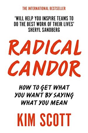 Radical Candor: How to Get What You Want by Saying What You mean (Expert Thinking) by Kim Malone Scott