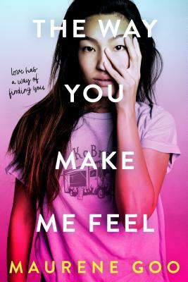 The Way You Make Me Feel by Maurene Goo