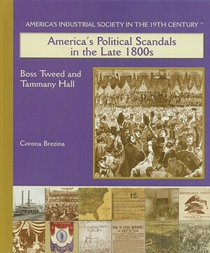 America's Political Scandals in the Late 1800s: Boss Tweed and Tammany Hall by Corona Brezina, Mark Beyer