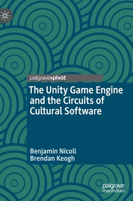 The Unity Game Engine and the Circuits of Cultural Software by Benjamin Nicoll, Brendan Keogh