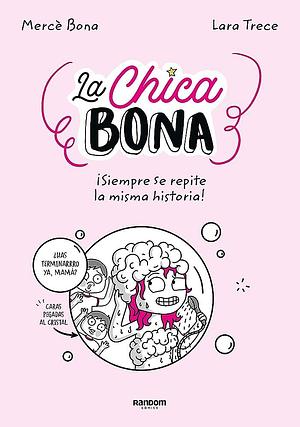 La Chica Bona: Siempre se repite la misma historia! by Mercè Bona