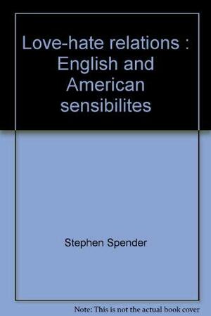 Love-Hate Relations: English and American Sensibilites by Stephen Spender