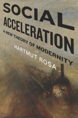 Social Acceleration: A New Theory of Modernity by Jonathan Trejo-Mathys, Hartmut Rosa