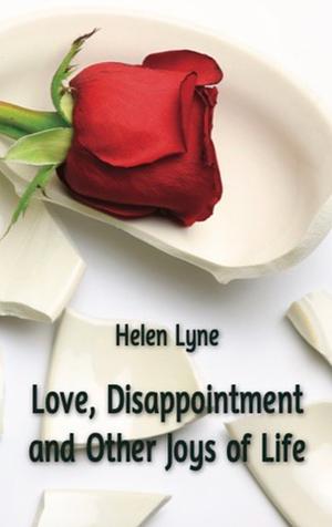 Love, Disappointment and Other Joys of Life by Helen Lyne